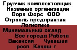 Грузчик-комплектовщик › Название организации ­ Ворк Форс, ООО › Отрасль предприятия ­ Логистика › Минимальный оклад ­ 23 000 - Все города Работа » Вакансии   . Чувашия респ.,Канаш г.